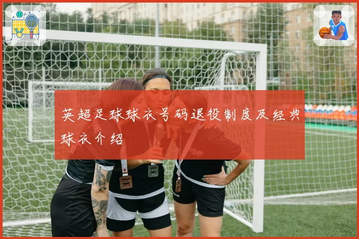 英超足球球衣号码退役制度及经典球衣介绍