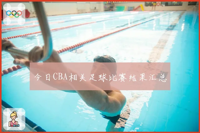 今日CBA相关足球比赛结果汇总