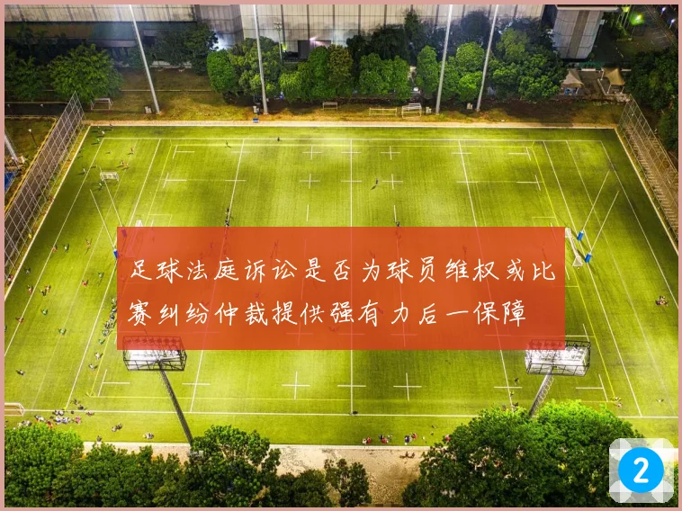 足球法庭诉讼是否为球员维权或比赛纠纷仲裁提供强有力后一保障